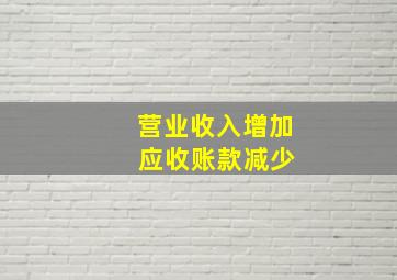 营业收入增加 应收账款减少